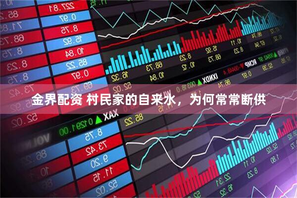 金界配资 村民家的自来水，为何常常断供
