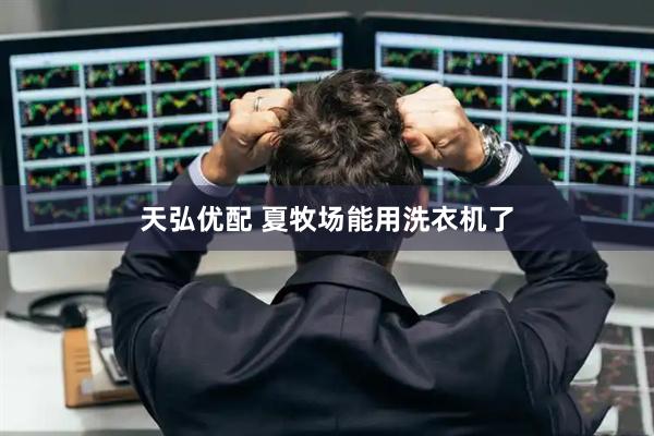 天弘优配 夏牧场能用洗衣机了